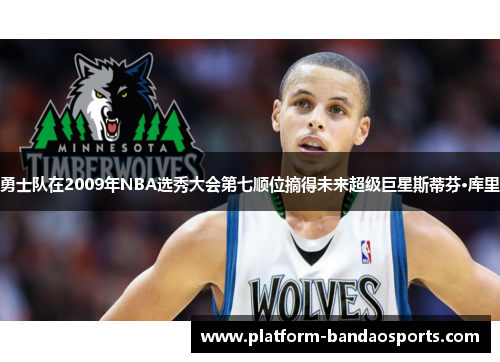 勇士队在2009年NBA选秀大会第七顺位摘得未来超级巨星斯蒂芬·库里