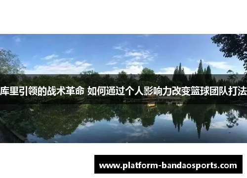 库里引领的战术革命 如何通过个人影响力改变篮球团队打法