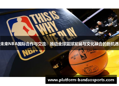 未来NBA国际合作与交流：推动全球篮球发展与文化融合的新机遇