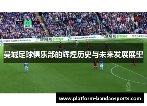 曼城足球俱乐部的辉煌历史与未来发展展望