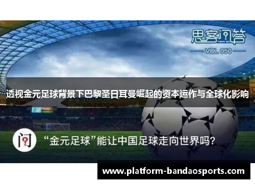 透视金元足球背景下巴黎圣日耳曼崛起的资本运作与全球化影响