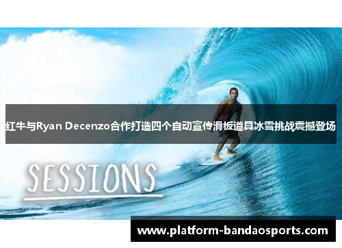红牛与Ryan Decenzo合作打造四个自动宣传滑板道具冰雪挑战震撼登场