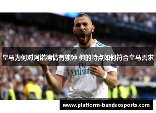 皇马为何对阿诺德情有独钟 他的特点如何符合皇马需求