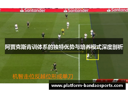 阿贾克斯青训体系的独特优势与培养模式深度剖析