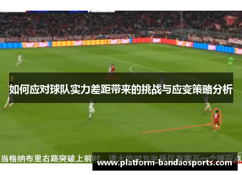 如何应对球队实力差距带来的挑战与应变策略分析