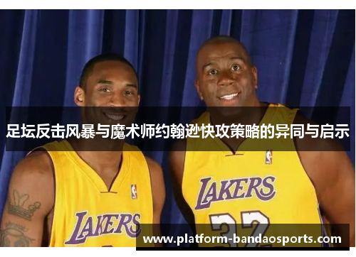 足坛反击风暴与魔术师约翰逊快攻策略的异同与启示
