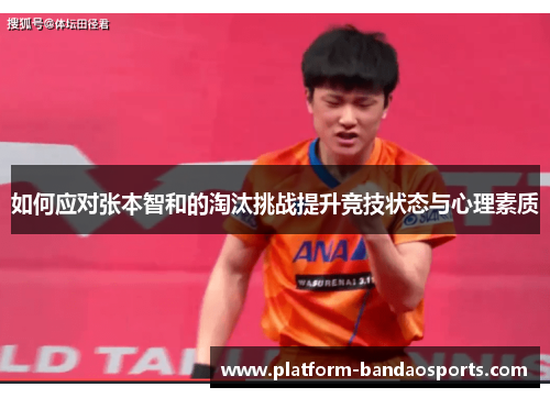 如何应对张本智和的淘汰挑战提升竞技状态与心理素质
