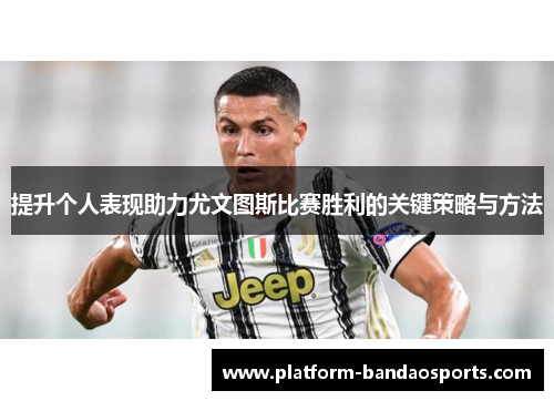提升个人表现助力尤文图斯比赛胜利的关键策略与方法