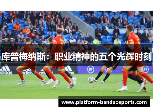 库普梅纳斯：职业精神的五个光辉时刻