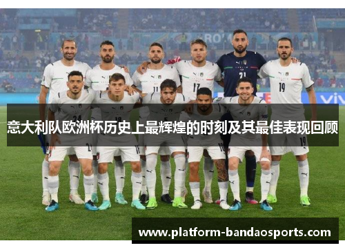 意大利队欧洲杯历史上最辉煌的时刻及其最佳表现回顾