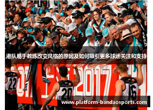 港队易于教练改变风格的原因及如何吸引更多球迷关注和支持