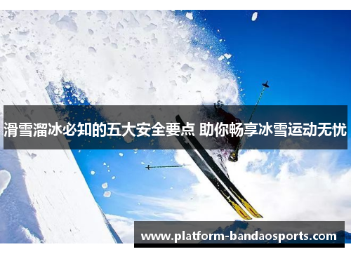滑雪溜冰必知的五大安全要点 助你畅享冰雪运动无忧