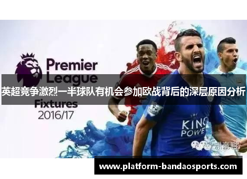 英超竞争激烈一半球队有机会参加欧战背后的深层原因分析