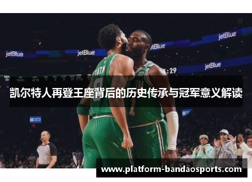 凯尔特人再登王座背后的历史传承与冠军意义解读