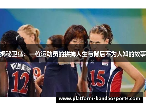 揭秘卫猛：一位运动员的拼搏人生与背后不为人知的故事