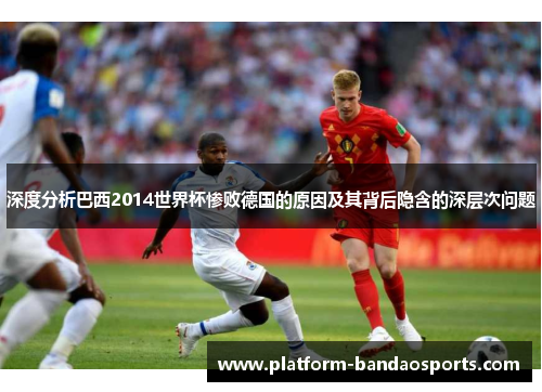 深度分析巴西2014世界杯惨败德国的原因及其背后隐含的深层次问题