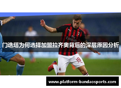 门迭塔为何选择加盟拉齐奥背后的深层原因分析