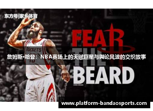 詹姆斯·哈登:NBA赛场上的天赋巨星与舆论风波的交织故事 詹姆斯·哈登:NBA赛场上的天赋巨星与舆论风波的交织故事