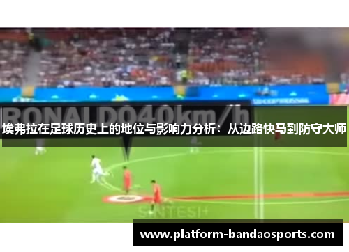 埃弗拉在足球历史上的地位与影响力分析：从边路快马到防守大师