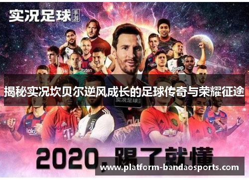 揭秘实况坎贝尔逆风成长的足球传奇与荣耀征途