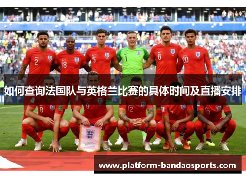 如何查询法国队与英格兰比赛的具体时间及直播安排
